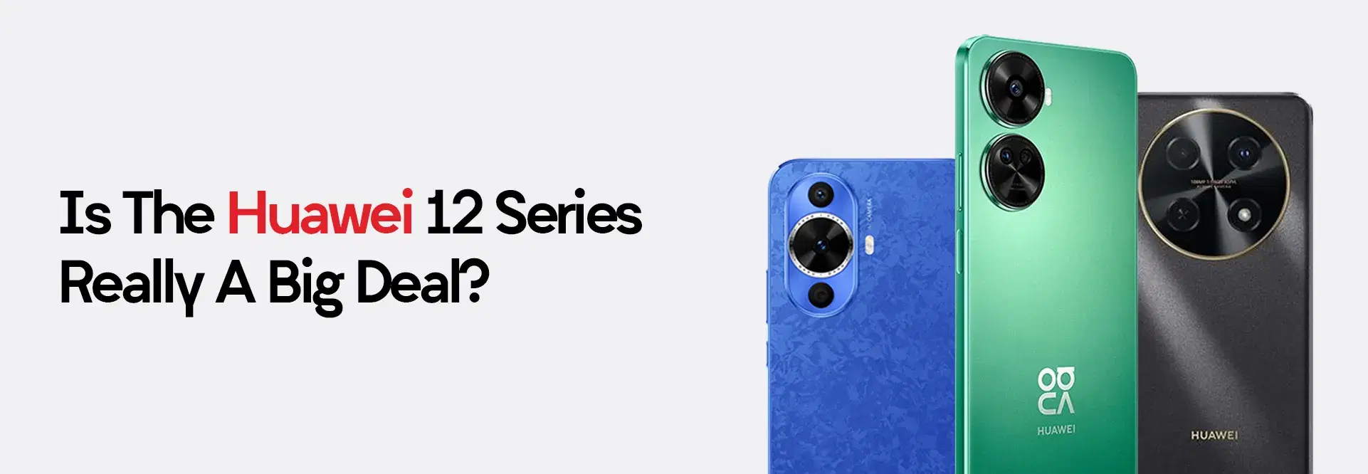 Is The Huawei nova 12 Series Really a Big Deal?